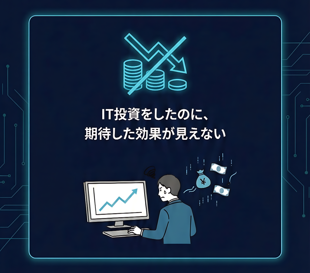 IT投資をしたのに、期待した効果が見えない